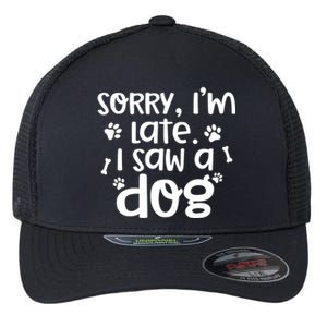 Sorry I'm Late I Saw A Dog Funny Dog Lover Gift Flexfit Unipanel Trucker Cap