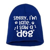 Sorry I'm Late I Saw A Dog Funny Dog Lover Gift Short Acrylic Beanie