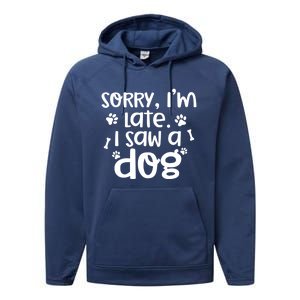 Sorry I'm Late I Saw A Dog Funny Dog Lover Gift Performance Fleece Hoodie