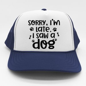 Sorry I'm Late I Saw A Dog Funny Dog Lover Gift Trucker Hat