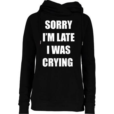 Sorry I’M Late I Was Crying Womens Funnel Neck Pullover Hood