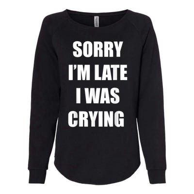 Sorry I’M Late I Was Crying Womens California Wash Sweatshirt