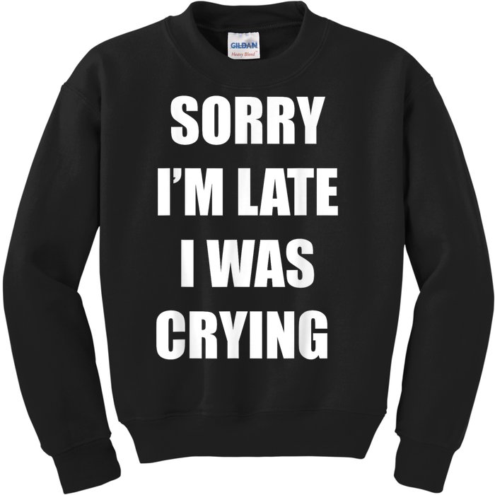 Sorry I’M Late I Was Crying Kids Sweatshirt