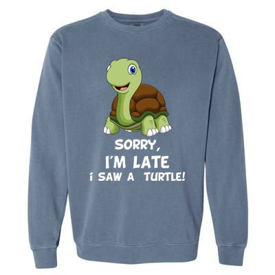 Sorry I'am Late A Saw A Turtle Funny Turtle Gift Garment-Dyed Sweatshirt