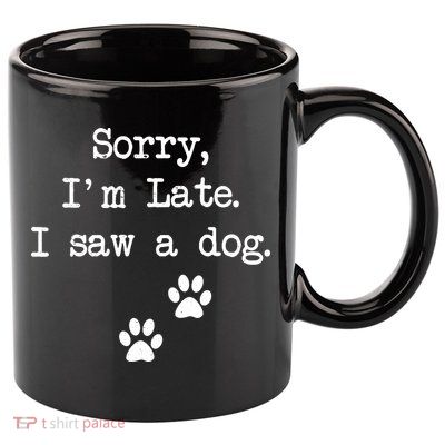 Sorry Im Late I Saw A Dog Print Paw Dog Lover Cute Gift 11oz C Handle Ceramic Mug