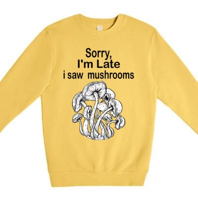 Sorry I'am Late A Saw Mushrooms Funny Mushroom Gift Premium Crewneck Sweatshirt