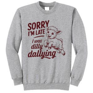 Sorry Im Late I Was Dilly Dallying Funny S.H.E.E.P Cute Lamb Tall Sweatshirt