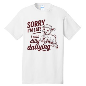 Sorry Im Late I Was Dilly Dallying Funny S.H.E.E.P Cute Lamb Tall T-Shirt