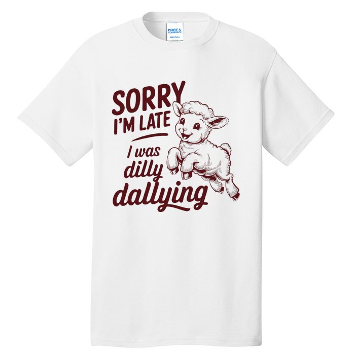 Sorry Im Late I Was Dilly Dallying Funny S.H.E.E.P Cute Lamb Tall T-Shirt