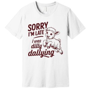 Sorry Im Late I Was Dilly Dallying Funny S.H.E.E.P Cute Lamb Premium T-Shirt