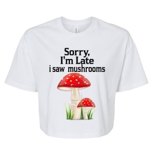 Sorry I'am Late A Saw Mushrooms Funny Mushroom Gift Bella+Canvas Jersey Crop Tee