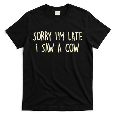 Sorry I'm Late I Saw A Cow Funny cows lovers T-Shirt