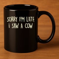 Sorry I'm Late I Saw A Cow Funny cows lovers 11oz C Handle Ceramic Mug