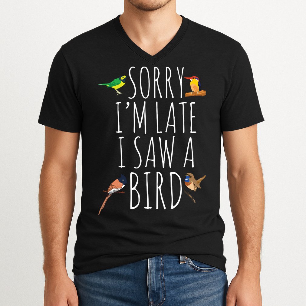 Sorry Im Late I Saw A Bird Cute Bird Lover Birding V-Neck T-Shirt