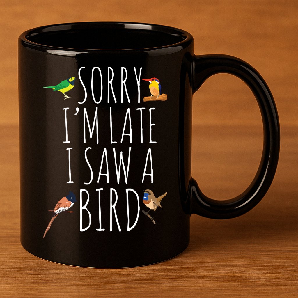 Sorry Im Late I Saw A Bird Cute Bird Lover Birding 11oz C Handle Ceramic Mug