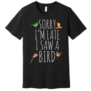 Sorry Im Late I Saw A Bird Cute Bird Lover Birding Premium T-Shirt