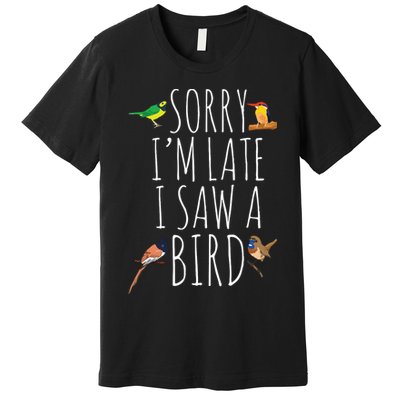 Sorry Im Late I Saw A Bird Cute Bird Lover Birding Premium T-Shirt