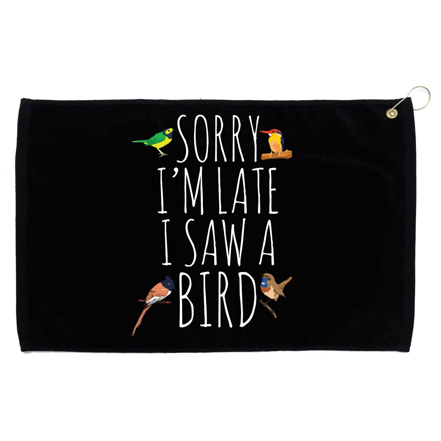 Sorry Im Late I Saw A Bird Cute Bird Lover Birding Grommeted Golf Towel