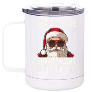 Sorry IM Late I DidnT Want To Come Sarcastic Christmas Cute Gift 12 oz Stainless Steel Tumbler Cup