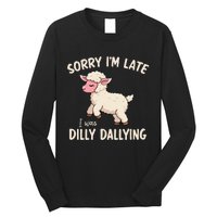 Sorry Im Late I Was Dilly Dallying Funny Cute Meme Gift Long Sleeve Shirt