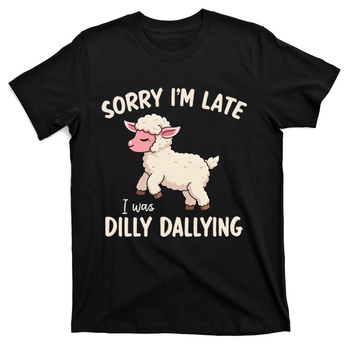 Sorry Im Late I Was Dilly Dallying Funny Cute Meme Gift T-Shirt