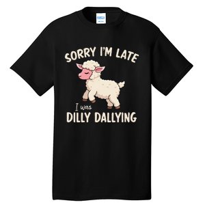 Sorry Im Late I Was Dilly Dallying Funny Cute Meme Gift Tall T-Shirt