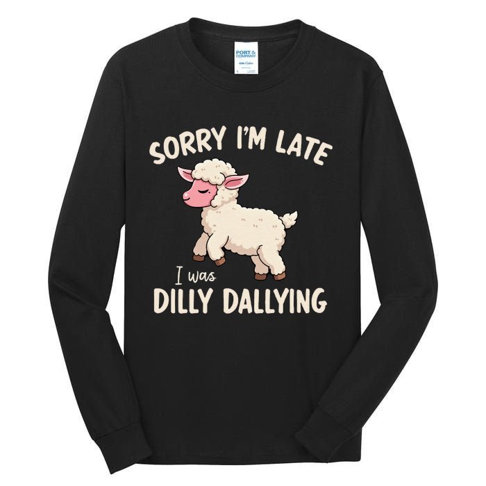 Sorry Im Late I Was Dilly Dallying Funny Cute Meme Gift Tall Long Sleeve T-Shirt