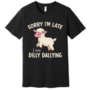 Sorry Im Late I Was Dilly Dallying Funny Cute Meme Gift Premium T-Shirt