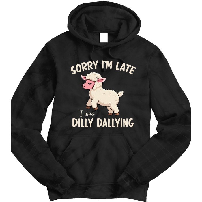 Sorry Im Late I Was Dilly Dallying Funny Cute Meme Gift Tie Dye Hoodie