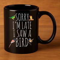 Sorry IM Late I Saw A Bird Cute Bird Lover Birding 11oz C Handle Ceramic Mug