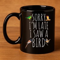 Sorry IM Late I Saw A Bird Cute Bird Lover Birding 11oz C Handle Ceramic Mug