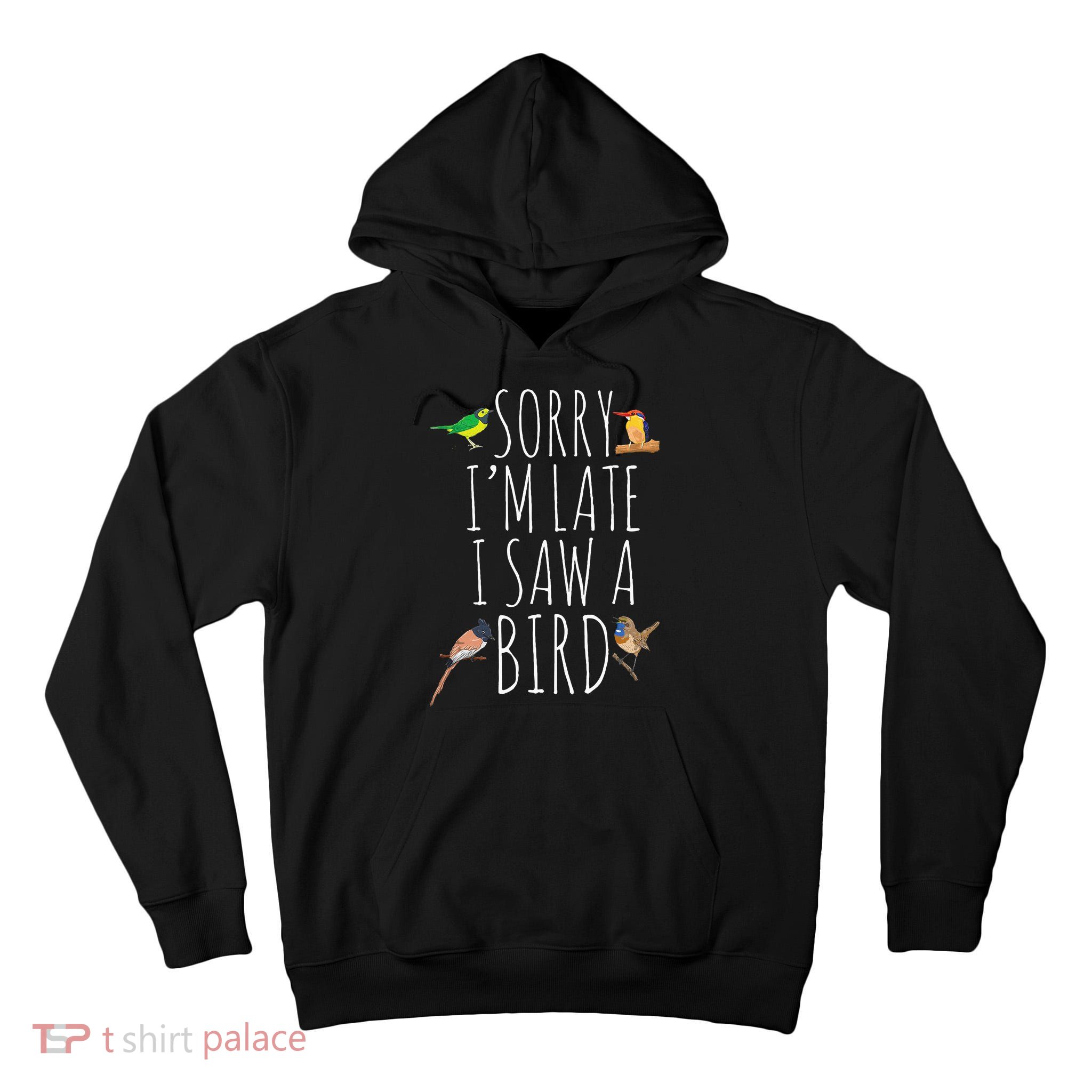 Sorry IM Late I Saw A Bird Cute Bird Lover Birding Tall Hoodie