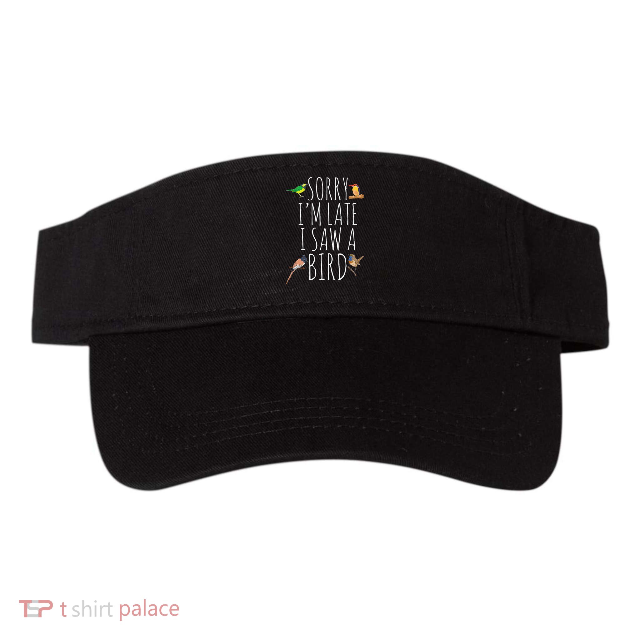 Sorry IM Late I Saw A Bird Cute Bird Lover Birding Visor