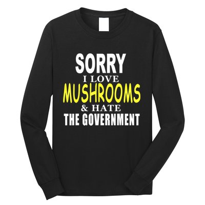 SORRY I LOVE MUSHROOMS & HATE THE GOVERNMENT FUNNY CUTE TEE Long Sleeve Shirt