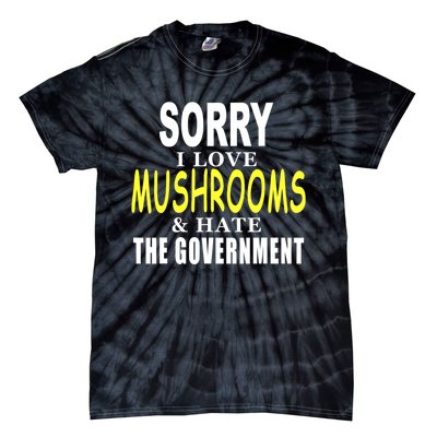 SORRY I LOVE MUSHROOMS & HATE THE GOVERNMENT FUNNY CUTE TEE Tie-Dye T-Shirt