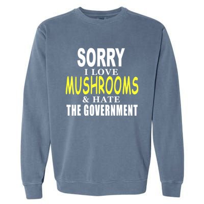 SORRY I LOVE MUSHROOMS & HATE THE GOVERNMENT FUNNY CUTE TEE Garment-Dyed Sweatshirt