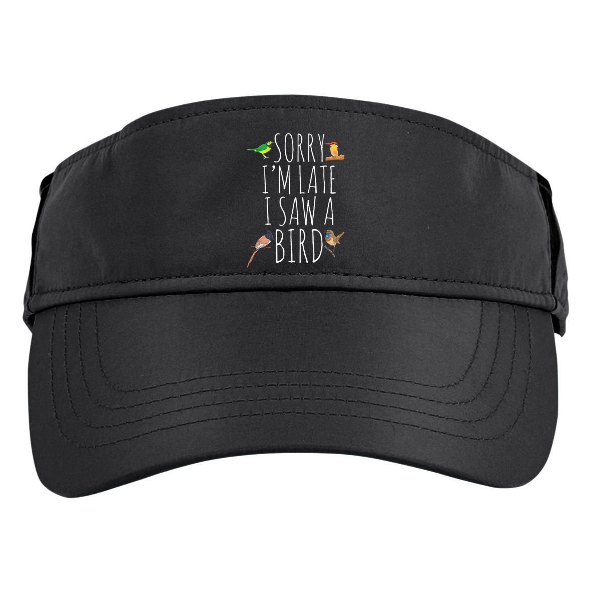 Sorry IM Late I Saw A Bird Cute Bird Lover Birding Adult Drive Performance Visor