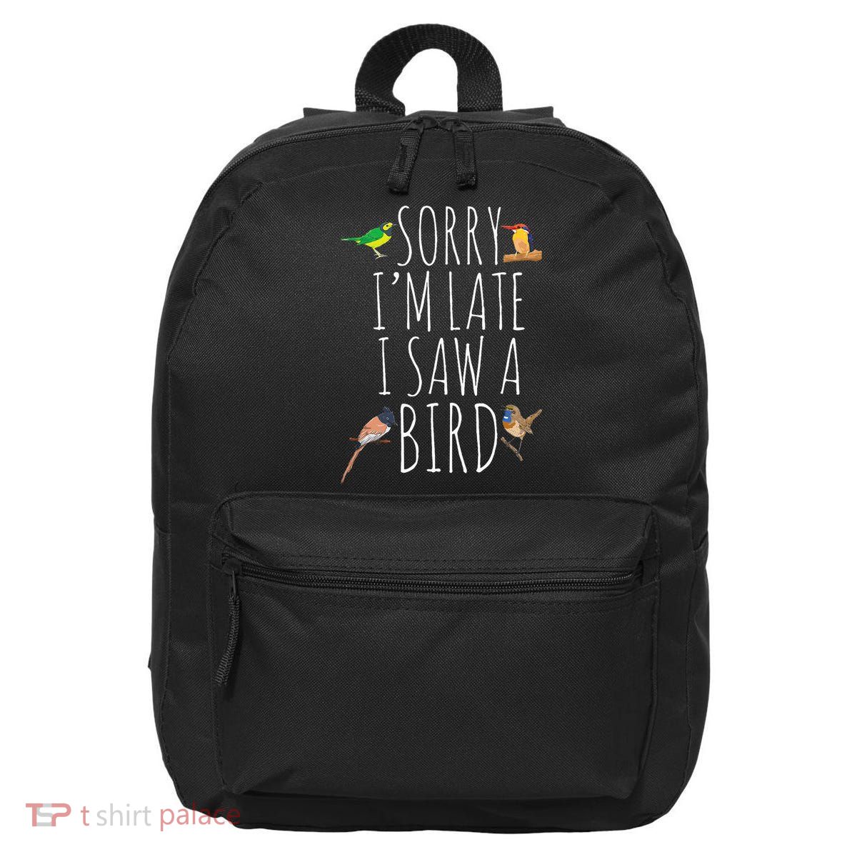 Sorry IM Late I Saw A Bird Cute Bird Lover Birding 16 in Basic Backpack