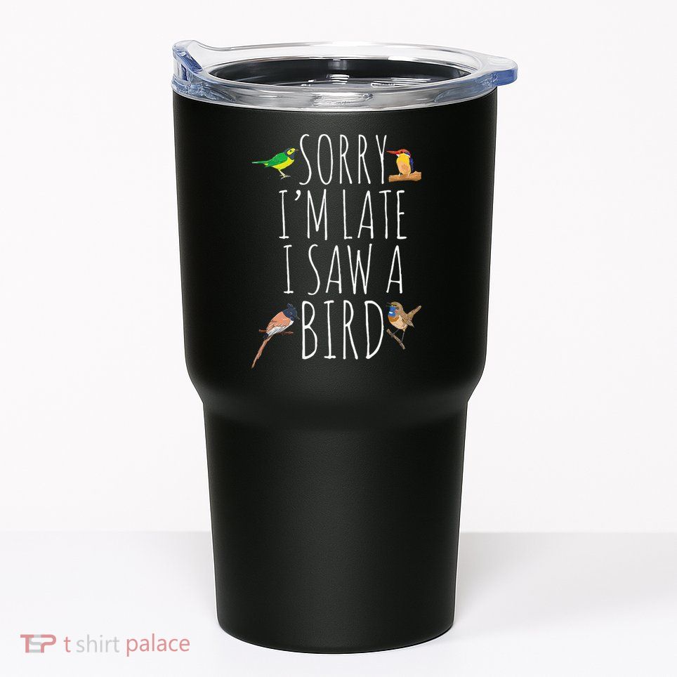 Sorry IM Late I Saw A Bird Cute Bird Lover Birding Tumbler