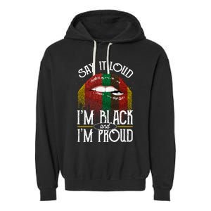 Say It Loud Im Black And Im Proud Lips Mouth Lips Mouth Gift Garment-Dyed Fleece Hoodie