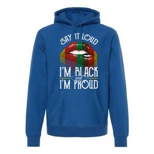 Say It Loud Im Black And Im Proud Lips Mouth Lips Mouth Gift Premium Hoodie