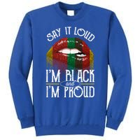 Say It Loud Im Black And Im Proud Lips Mouth Lips Mouth Gift Tall Sweatshirt