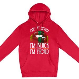 Say It Loud Im Black And Im Proud Lips Mouth Lips Mouth Gift Premium Pullover Hoodie