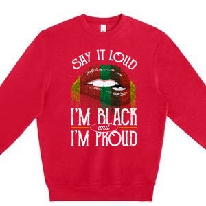 Say It Loud Im Black And Im Proud Lips Mouth Lips Mouth Gift Premium Crewneck Sweatshirt