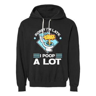 Sorry IM Late I Poop A Lot Funny Pooping Joke Funny Sayings Garment-Dyed Fleece Hoodie