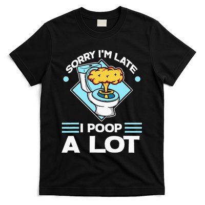 Sorry IM Late I Poop A Lot Funny Pooping Joke Funny Sayings T-Shirt