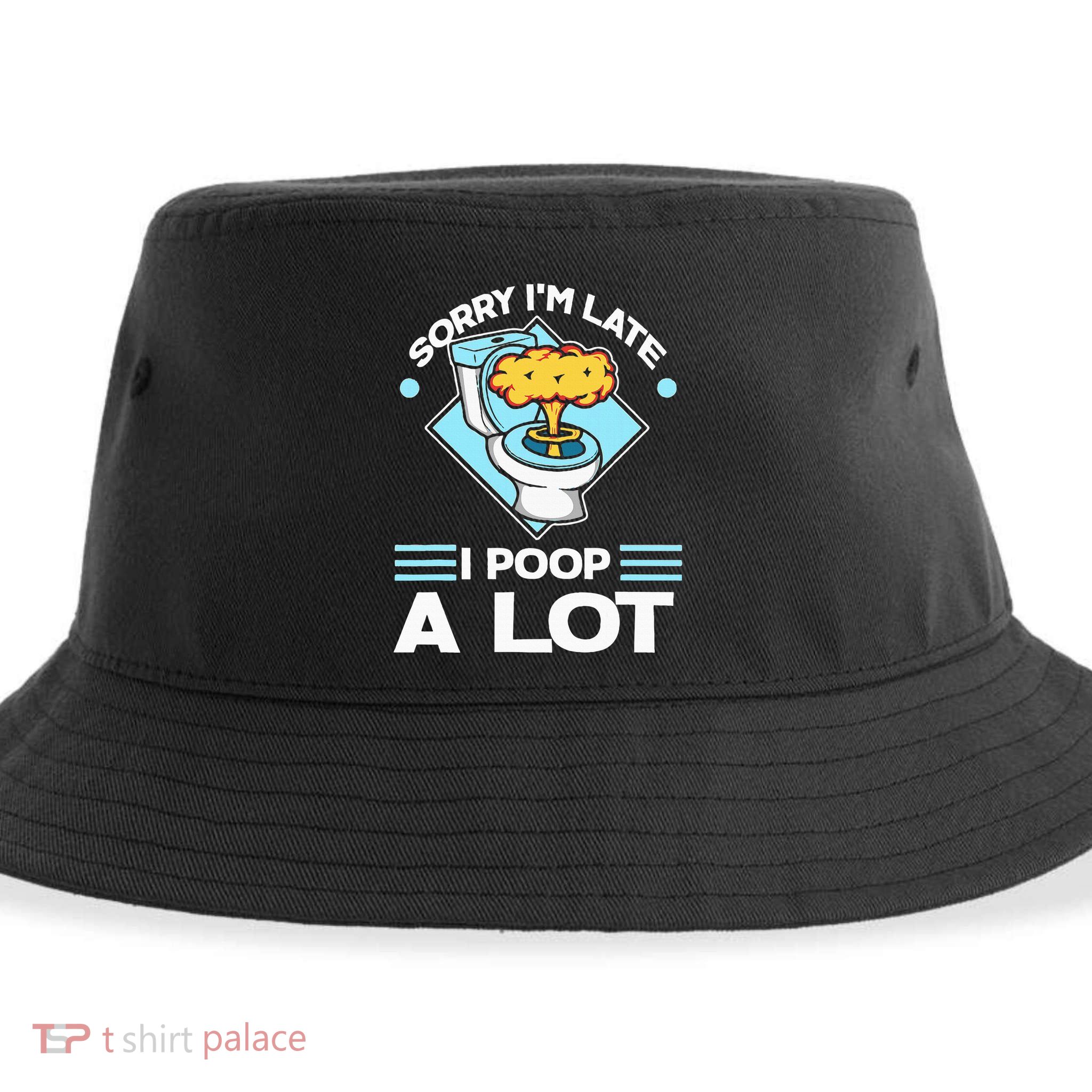 Sorry IM Late I Poop A Lot Funny Pooping Joke Funny Sayings Sustainable Bucket Hat