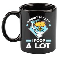 Sorry IM Late I Poop A Lot Funny Pooping Joke Funny Sayings 11oz C Handle Ceramic Mug