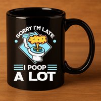 Sorry IM Late I Poop A Lot Funny Pooping Joke Funny Sayings 11oz C Handle Ceramic Mug