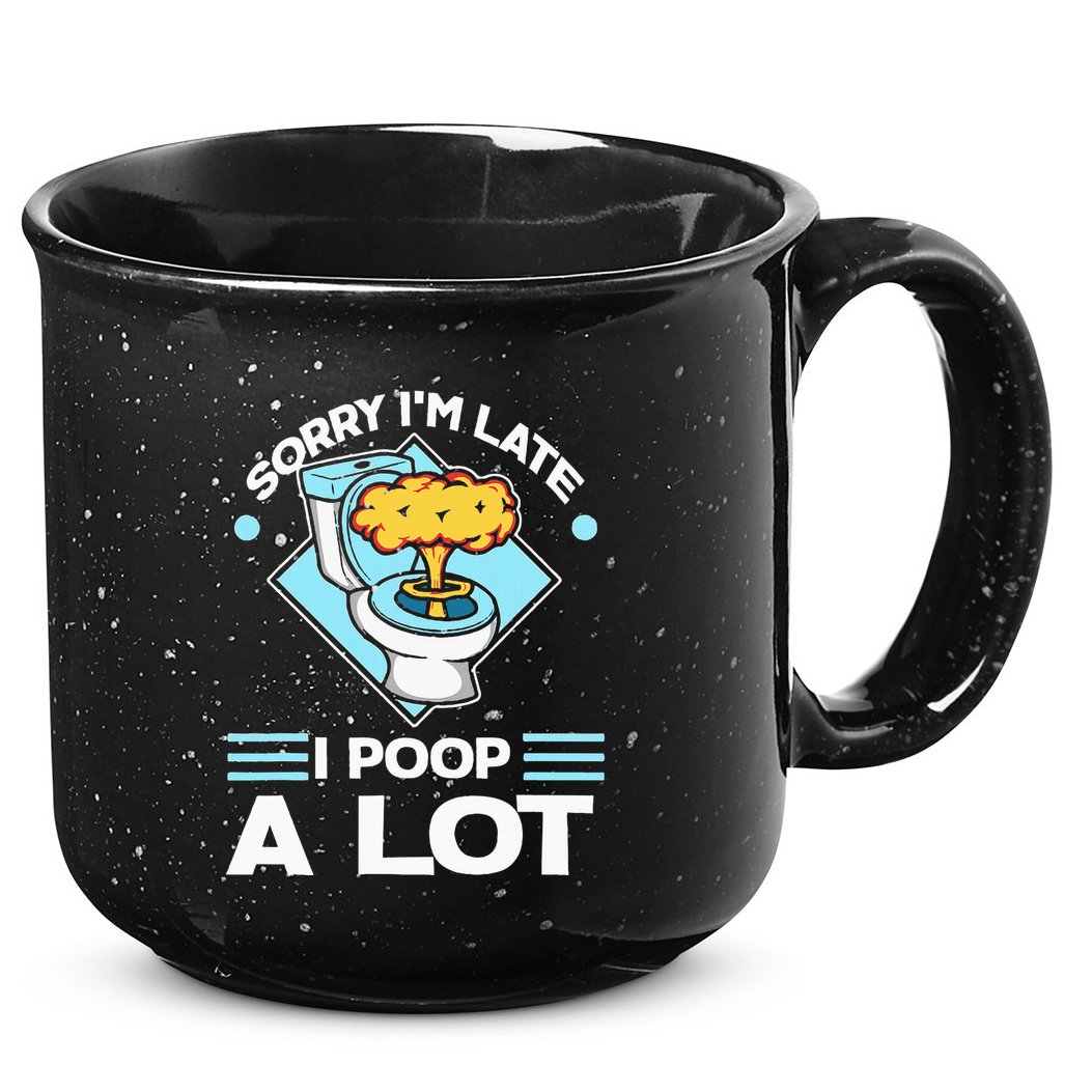 Sorry IM Late I Poop A Lot Funny Pooping Joke Funny Sayings 15oz Campfire Ceramic Mug